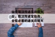 仙侠蜀汉传通关攻略大全,蜀汉传通宝指南,全程必看的通关攻略大全