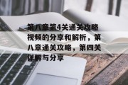 第八章第4关通关攻略视频的分享和解析,第八章通关攻略,第四关详解与分享 第八章第4关通关攻略视频的分享和解析,第八章通关攻略,第四关详解与分享