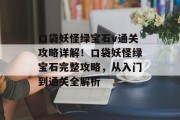 口袋妖怪绿宝石v通关攻略详解!口袋妖怪绿宝石完整攻略,从入门到通关全解析 口袋妖怪绿宝石v通关攻略详解!口袋妖怪绿宝石完整攻略,从入门到通关全解析