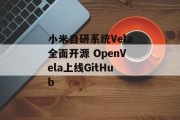 小米自研系统Vela全面开源 OpenVela上线GitHub