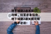 地下城堡2通关图15攻略，玩家必备指南，地下城堡2通关图攻略，新手必读！