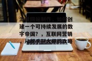 流量网站制作，如何创建一个可持续发展的数字帝国？，互联网营销，从新手到大师的攻略