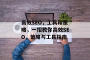 高效SEO,工具和策略,一招教你高效SEO,策略与工具指南 高效SEO,工具和策略,一招教你高效SEO,策略与工具指南