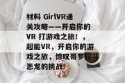 材料 GirlVR通关攻略——开启你的 VR 打游戏之旅！，超能VR，开启你的游戏之旅，惊叹哥罗拉斗恶龙的挑战!
