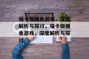 福卡版捕鱼游戏,深度解析与探讨,福卡版捕鱼游戏,深度解析与探讨 福卡版捕鱼游戏,深度解析与探讨,福卡版捕鱼游戏,深度解析与探讨