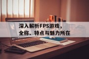 深入解析FPS游戏，全称、特点与魅力所在