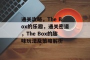 通关攻略，The Box的乐趣，通关密道，The Box的趣味玩法及策略解析