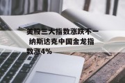 美股三大指数涨跌不一 纳斯达克中国金龙指数涨4%