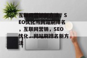 互联网营销新方法,SEO优化与网站刷排名,互联网营销,SEO优化、网站刷排名新方法