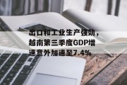出口和工业生产强劲，越南第三季度GDP增速意外加速至7.4%