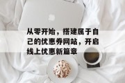 从零开始，搭建属于自己的优惠券网站，开启线上优惠新篇章