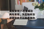 美股录得25年来最佳两年表现，为互联网泡沫破裂前夕以来最强劲