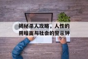 揭秘杀人攻略，人性的阴暗面与社会的警示钟