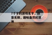 7个字的游戏名字，创意无限，趣味盎然的世界