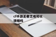 cf手游王者之魂可以馈赠吗 cf手游王者之魂可以馈赠吗