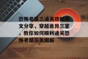 恐怖老屋三通关攻略图文分享,穿越诡异三室,教你如何顺利通关恐怖老屋三关图解
