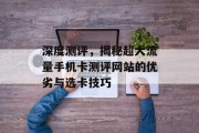 深度测评，揭秘超大流量手机卡测评网站的优劣与选卡技巧