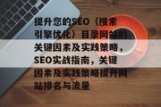 提升您的SEO(搜索引擎优化)目录网站的关键因素及实践策略,SEO实战指南,关键因素及实践策略提升网站排名与流量 提升您的SEO(搜索引擎优化)目录网站的关键因素及实践策略,SEO实战指南,关键因素及实践策略提升网站排名与流量