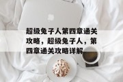 超级兔子人第四章通关攻略，超级兔子人，第四章通关攻略详解