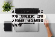冰霜魔女双城之战通关攻略，冰霜魔女，双城之战攻略！通关秘籍等你来领!