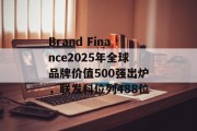 Brand Finance2025年全球品牌价值500强出炉，联发科位列488位
