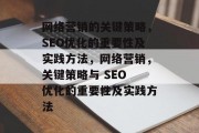 网络营销的关键策略,SEO优化的重要性及实践方法,网络营销,关键策略与 SEO 优化的重要性及实践方法