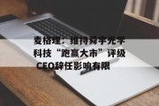 麦格理：维持舜宇光学科技“跑赢大市”评级 CEO辞任影响有限