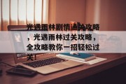 光遇雨林剧情通关攻略,光遇雨林过关攻略,全攻略教你一招轻松过关!