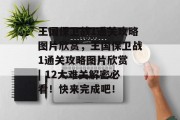 王国保卫战1通关攻略图片欣赏，王国保卫战1通关攻略图片欣赏 | 12大难关解密必看！快来完成吧！