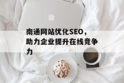 南通网站优化SEO，助力企业提升在线竞争力