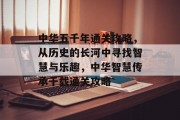 中华五千年通关攻略，从历史的长河中寻找智慧与乐趣，中华智慧传承千载通关攻略
