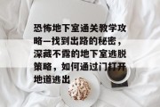 恐怖地下室通关教学攻略—找到出路的秘密,深藏不露的地下室逃脱策略,如何通过门打开地道逃出