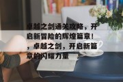 卓越之剑通关攻略,开启新冒险的辉煌篇章!,卓越之剑,开启新篇章的闪耀力量 卓越之剑通关攻略,开启新冒险的辉煌篇章!,卓越之剑,开启新篇章的闪耀力量