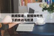 新闻报道，新媒体时代下的挑战与机遇