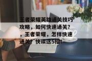 王者荣耀英雄通关技巧攻略,如何快速通关?,王者荣耀,怎样快速通关?快读这5招!