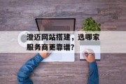 澄迈网站搭建，选哪家服务商更靠谱？