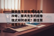 屠夫先生困难模式通关攻略，屠夫先生的困难模式如何通关？最佳策略是什么？