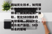 网站优化技术，如何提升用户体验与搜索引擎排名，提高网站用户体验，优化SEO排名的关键策略，网站优化，提升用户体验、SEO排名的策略