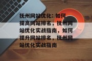 抚州网站优化: 如何提高网站排名，抚州网站优化实战指南，如何提升网站排名，抚州网站优化实战指南