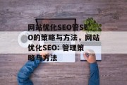 网站优化SEO管SEO的策略与方法，网站优化SEO: 管理策略与方法