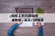 轻松上手IIS网站搭建教程，从入门到精通