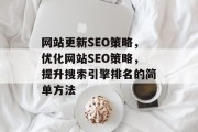 网站更新SEO策略，优化网站SEO策略，提升搜索引擎排名的简单方法