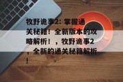牧野诡事2: 掌握通关秘籍！全新版本的攻略解析！，牧野诡事2，全新的通关秘籍解析!