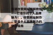 搭建秒赞网站视频教程——打造你的个人品牌魅力！，秒赞网站制作，塑造个人品牌魅力的快速指南