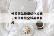 外贸网站流量优化攻略，如何吸引全球买家目光