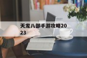 天龙八部手游攻略2023