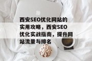 西安SEO优化网站的实用攻略，西安SEO优化实战指南，提升网站流量与排名