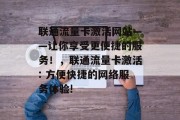联通流量卡激活网站——让你享受更便捷的服务！，联通流量卡激活: 方便快捷的网络服务体验!
