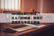 SEO网站制作教程，从入门到精通，助你打造搜索引擎优化网站