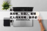 超级街霸2: 红人通关攻略，街霸2，解锁红人闯关攻略，新手必备！